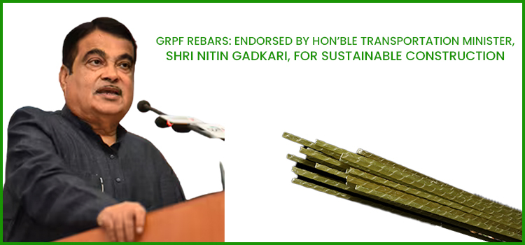 Read more about the article GFRP Rebars: Endorsed By Hon’ble Transportation Minister, Shri Nitin Gadkari, For Sustainable Construction